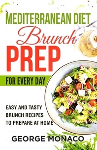  George Monaco - Mediterranean Diet Brunch Prep for Every Day: Easy and tasty Brunch Recipes to Prepare at Home.
