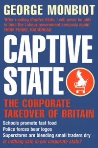 Captive State. The Corporate Takeover Of Britain
