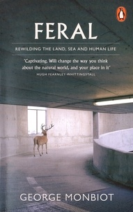George Monbiot - Feral - Rewilding the land, sea and human life.
