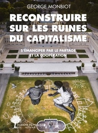 George Monbiot - Reconstruire sur les ruines du capitalisme - S'émanciper par le partage et la coopération.