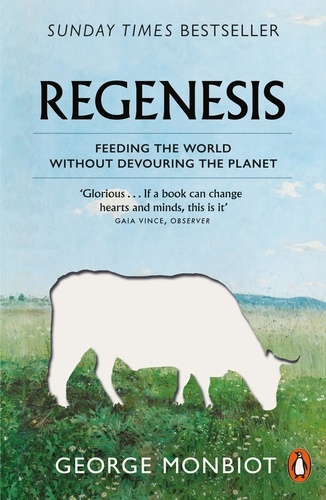 George Monbiot - Regenesis - Feeding the World without Devouring the Planet.