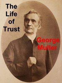 George Müller et H. L. Wayland - The Life of Trust: Being a Narrative of the Lord's Dealings With George Müller.