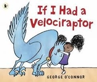 George O'Connor - If I Had a Velociraptor.