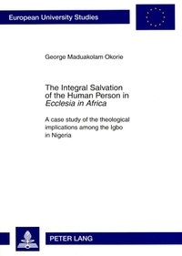 George Okorie - The Integral Salvation of the Human Person in «Ecclesia in Africa» - A case study of the theological implications among the Igbo in Nigeria.