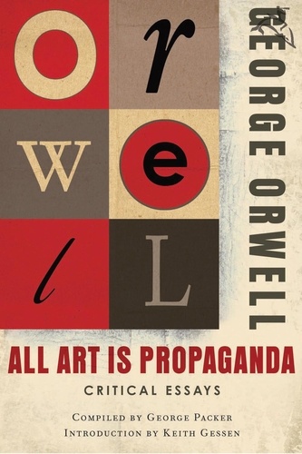 George Orwell et Keith Gessen - All Art Is Propaganda - Critical Essays.