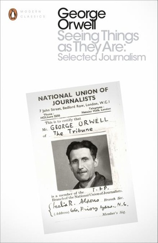 George Orwell - Seeing Things as They Are: Selected Journalism and Other Writings.