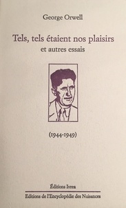 George Orwell - Tels, tels étaient nos plaisirs et autres essais (1944-1949).