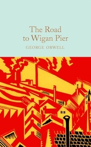 George Orwell et Amelia Gentleman - The Road to Wigan Pier.