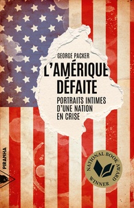 George Packer et Etienne Dobenesque - L'Amérique défaite - Portraits intimes d’une nation en crise.