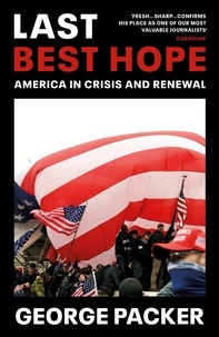 George Packer - Last Best Hope - America in Crisis and Renewal.