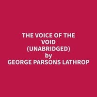 George parsons Lathrop et Susan Walker - The Voice of the Void (Unabridged).