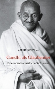 George Pattery S.J. - Gandhi als Glaubender - Eine indisch-christliche Sichtweise.