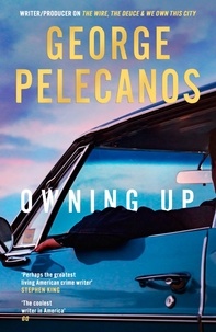 George Pelecanos - Owning Up - From the writer/producer on The Wire, The Deuce and We Own This City.