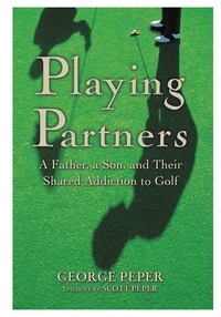 George Peper - Playing Partners - A Father, a Son, and Their Shared Addiction to Golf.
