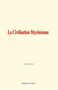 George Perrot - La Civilisation Mycénienne.