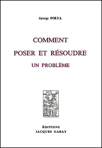George Polya - Comment Poser Et Resoudre Un Probleme. Mathematiques, Physique, Jeux, Philosophie.