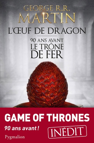 L'oeuf de dragon. 90 ans avant le Trône de Fer