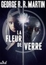 George R. R. Martin - La fleur de verre.