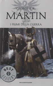 George R. R. Martin - Le cronache del ghiaccio e del fuoco - I fiumi della guerra.
