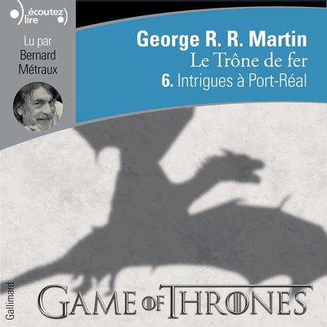 George R. R. Martin - Le trône de fer (A game of Thrones) Tome 6 : Intrigues à Port-Réal.