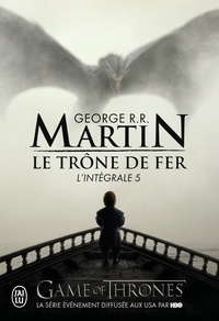George R. R. Martin - Le Trône de fer l'Intégrale (A game of Thrones) Intégrale Tome 5 : Le bûcher d'un roi ; Les dragons de Meereen ; Une danse avec les dragons.