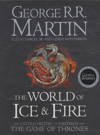 George R. R. Martin - The World of Ice and Fire - The Untold History of Westeros and The Game of Thrones.
