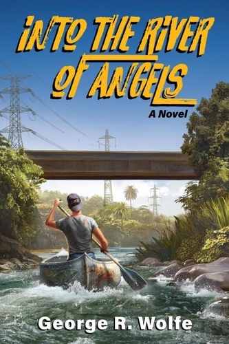  George R Wolfe - Into the River of Angels: A Novel.