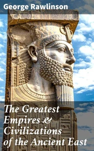 The Greatest Empires &amp; Civilizations of the Ancient East