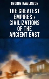 The Greatest Empires &amp; Civilizations of the Ancient East