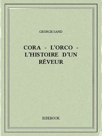 George Sand - Cora - L'Orco - L'histoire d'un rêveur.