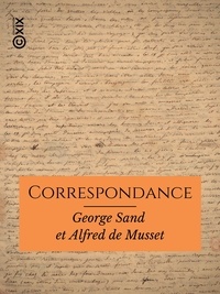George Sand et Alfred de Musset - Correspondance.