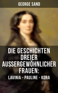 Die Geschichten dreier außergewöhnlicher Frauen: Lavinia - Pauline - Kora