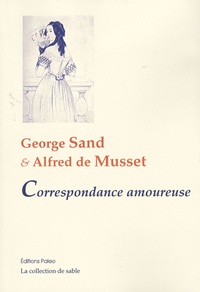 George Sand et Alfred de Musset - George Sand et Alfred de Musset - Correspondance amoureuse.