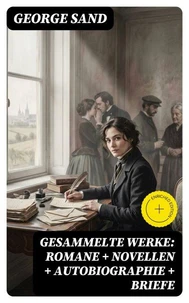 Gesammelte Werke: Romane + Novellen + Autobiographie + Briefe