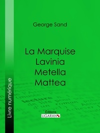 George Sand et  Ligaran - La Marquise – Lavinia – Metella – Mattea.