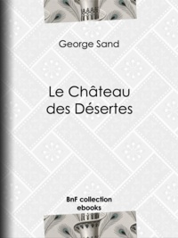 George Sand - Le Château des Désertes.