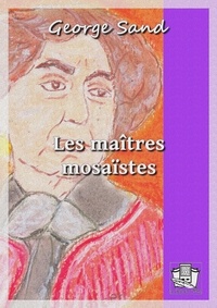 George Sand - Les maîtres mosaïstes.
