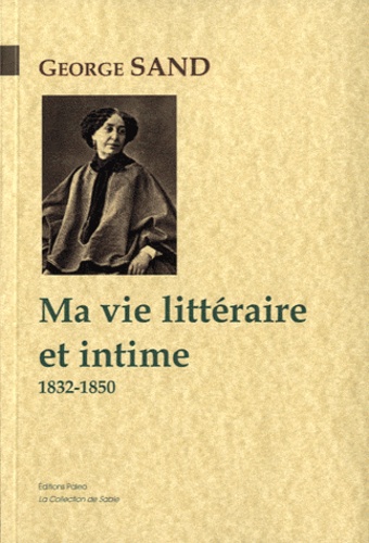 George Sand - Ma vie littéraire et intime - 1832-1850.