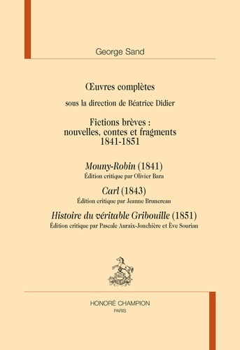 Oeuvres complètes. Fictions brèves : nouvelles, contes et fragments 1841-1851 - Mouny-Robin (1841) ; Carl (1843) ; Histoire du véritable Gribouille (1851)