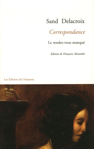 George Sand et Eugène Delacroix - Sand Delacroix Correspondance - Le rendez-vous manqué.