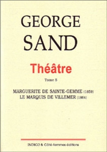 George Sand - Théâtre - Tome 5, Marguerite de Sainte-Gemme (1859) ; Le marquis de Villemer (1864).