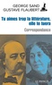 George Sand et Gustave Flaubert - Tu aimes trop la littérature, elle te tuera - Correspondance.