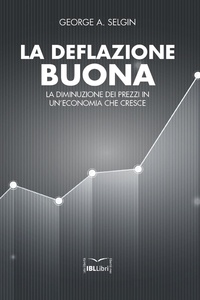 George Selgin - La deflazione buona - La diminuzione dei prezzi in un’economia che cresce.