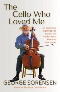 The Cello Who Loved Me: An accidental pilgrimage to master the world’s most  beautiful instrument