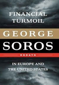 George Soros - Financial Turmoil in Europe and the United States - Essays.