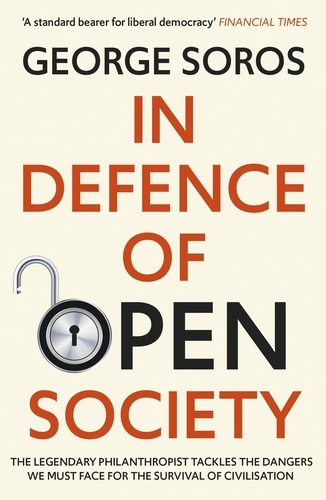 In Defence of Open Society. The Legendary Philanthropist Tackles the Dangers We Must Face for the Survival of Civilisation