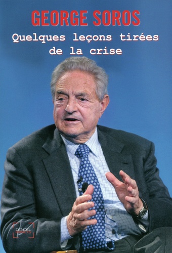 George Soros - Quelques leçons tirées de la crise - Conférences prononcées du 26 au 30 octobre 2009 à la Central European University, Budapest.