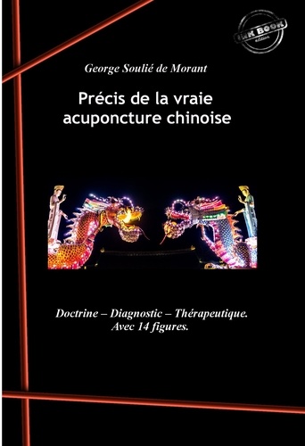 Précis de la vraie acuponcture chinoise : Doctrine – Diagnostic – Thérapeutique (avec 14 figures). [Nouv. éd. revue et mise à jour].