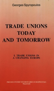George Spyropoulos - Trade Unions Today and Tomorrow - Vol. I: Trade Unions in a Changing Europe.