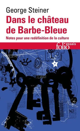 George Steiner - Dans le château de Barbe-Bleue - Notes pour une redéfinition de la culture.